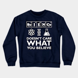 Science Doesn't Care What You Believe Crewneck Sweatshirt